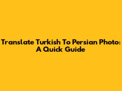Translate Turkish To Persian Photo: A Quick Guide