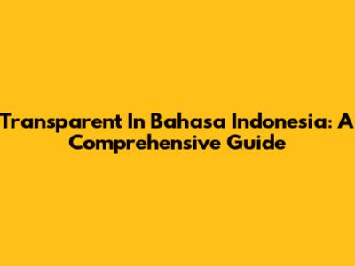 Transparent In Bahasa Indonesia: A Comprehensive Guide