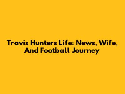 Travis Hunter's Life: News, Wife, And Football Journey