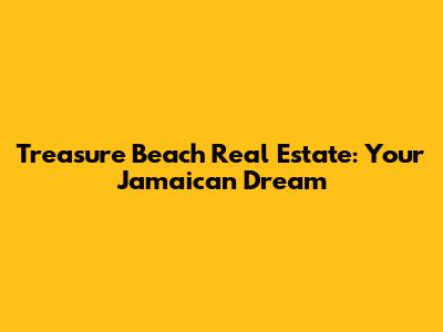 Treasure Beach Real Estate: Your Jamaican Dream