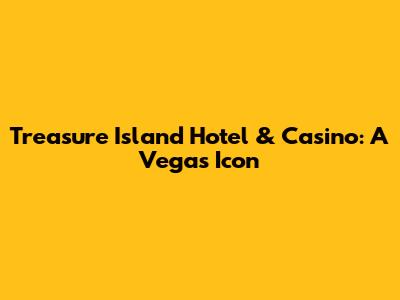 Treasure Island Hotel & Casino: A Vegas Icon