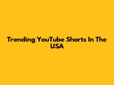 Trending YouTube Shorts In The USA