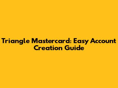 Triangle Mastercard: Easy Account Creation Guide