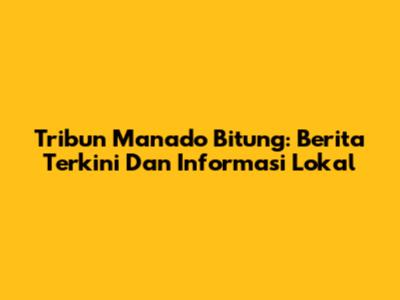 Tribun Manado Bitung: Berita Terkini Dan Informasi Lokal