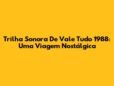 Trilha Sonora De Vale Tudo 1988: Uma Viagem Nostálgica