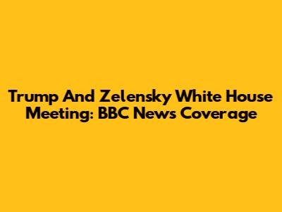 Trump And Zelensky White House Meeting: BBC News Coverage