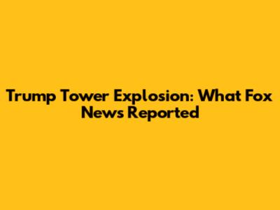 Trump Tower Explosion: What Fox News Reported