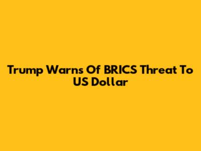 Trump Warns Of BRICS Threat To US Dollar