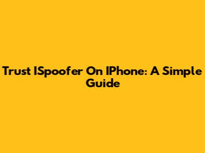 Trust ISpoofer On IPhone: A Simple Guide