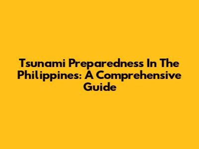 Tsunami Preparedness In The Philippines: A Comprehensive Guide