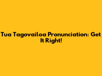Tua Tagovailoa Pronunciation: Get It Right!