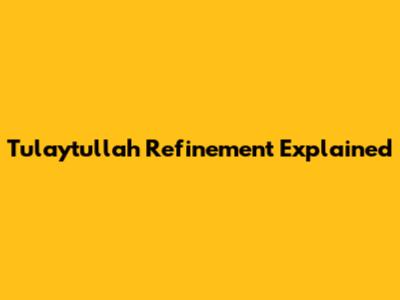 Tulaytullah Refinement Explained