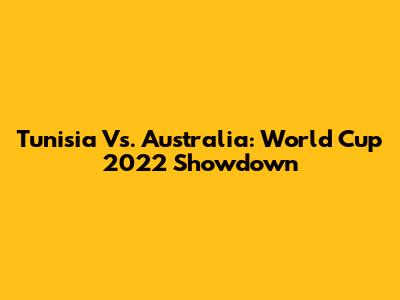 Tunisia Vs. Australia: World Cup 2022 Showdown