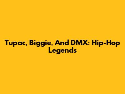 Tupac, Biggie, And DMX: Hip-Hop Legends