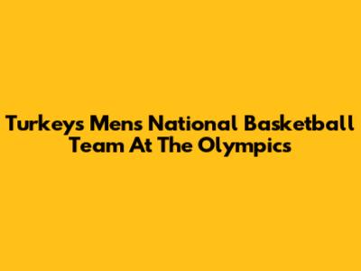 Turkey's Men's National Basketball Team At The Olympics