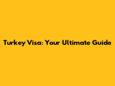 Turkey Visa: Your Ultimate Guide