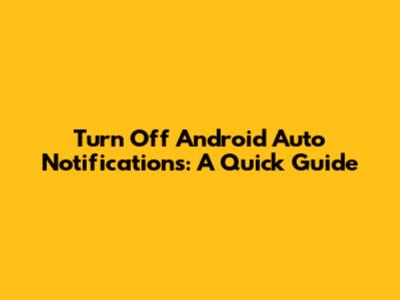 Turn Off Android Auto Notifications: A Quick Guide
