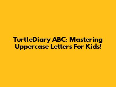 TurtleDiary ABC: Mastering Uppercase Letters For Kids!