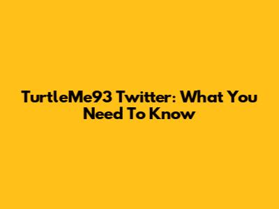 TurtleMe93 Twitter: What You Need To Know