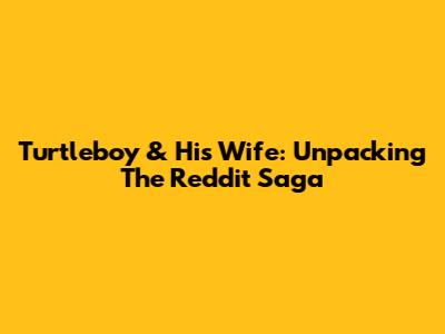 Turtleboy & His Wife: Unpacking The Reddit Saga