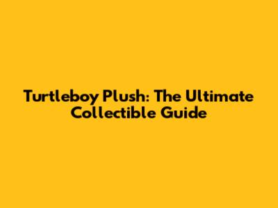 Turtleboy Plush: The Ultimate Collectible Guide