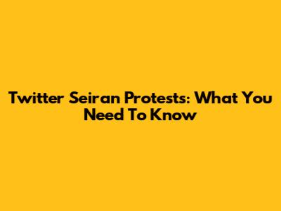 Twitter Seiran Protests: What You Need To Know