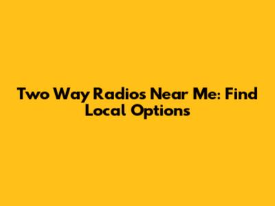 Two Way Radios Near Me: Find Local Options
