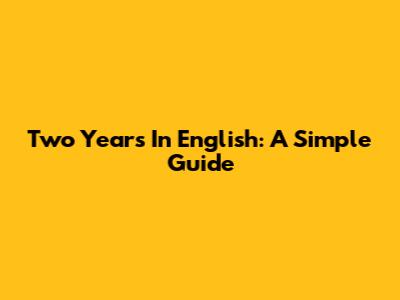 Two Years In English: A Simple Guide