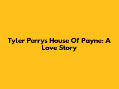 Tyler Perry's House Of Payne: A Love Story