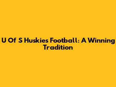 U Of S Huskies Football: A Winning Tradition