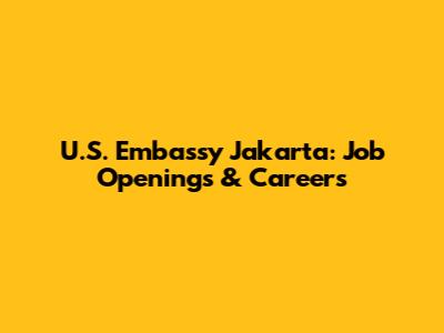 U.S. Embassy Jakarta: Job Openings & Careers