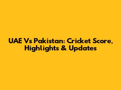 UAE Vs Pakistan: Cricket Score, Highlights & Updates