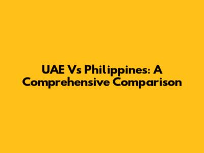 UAE Vs Philippines: A Comprehensive Comparison