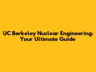 UC Berkeley Nuclear Engineering: Your Ultimate Guide