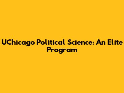 UChicago Political Science: An Elite Program