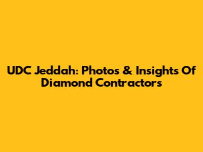 UDC Jeddah: Photos & Insights Of Diamond Contractors