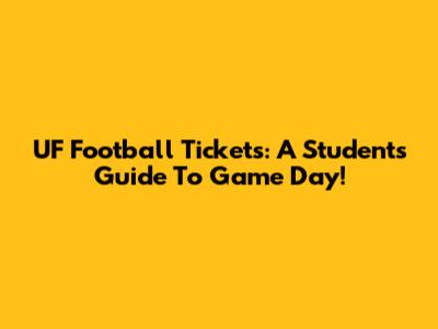 UF Football Tickets: A Student's Guide To Game Day!
