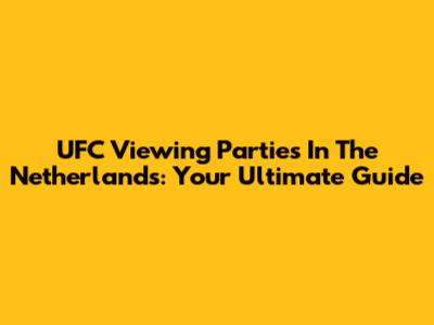 UFC Viewing Parties In The Netherlands: Your Ultimate Guide