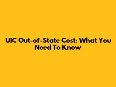 UIC Out-of-State Cost: What You Need To Know