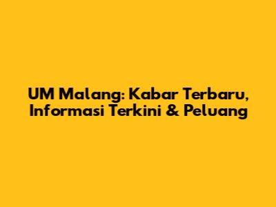 UM Malang: Kabar Terbaru, Informasi Terkini & Peluang