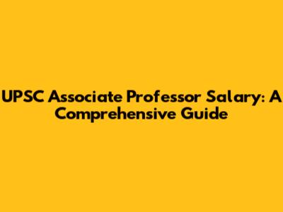 UPSC Associate Professor Salary: A Comprehensive Guide