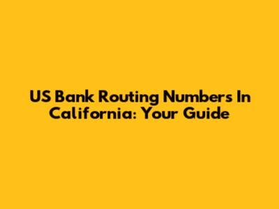 US Bank Routing Numbers In California: Your Guide
