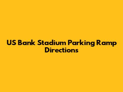 US Bank Stadium Parking Ramp Directions