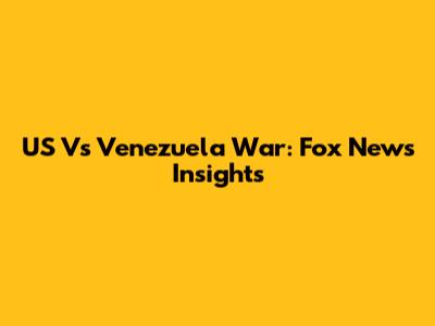 US Vs Venezuela War: Fox News Insights