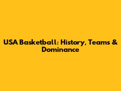 USA Basketball: History, Teams & Dominance