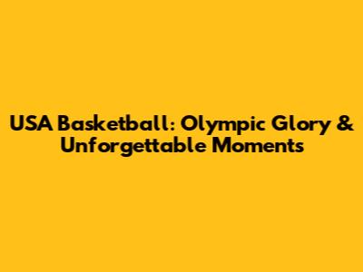 USA Basketball: Olympic Glory & Unforgettable Moments