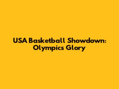 USA Basketball Showdown: Olympics Glory
