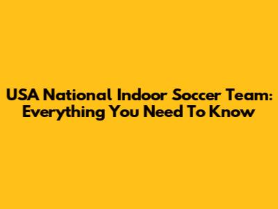 USA National Indoor Soccer Team: Everything You Need To Know