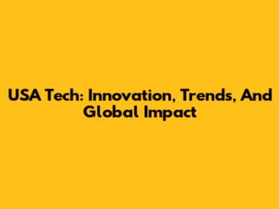 USA Tech: Innovation, Trends, And Global Impact