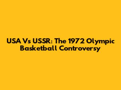 USA Vs USSR: The 1972 Olympic Basketball Controversy